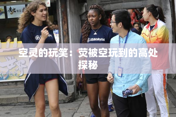 空灵的玩笑：荧被空玩到的高处探秘