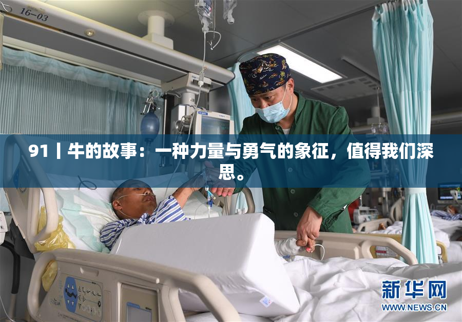 91丨牛的故事：一种力量与勇气的象征，值得我们深思。
