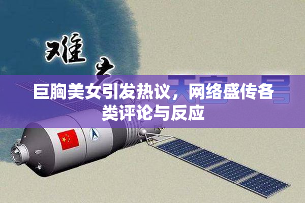 巨胸美女引发热议，网络盛传各类评论与反应