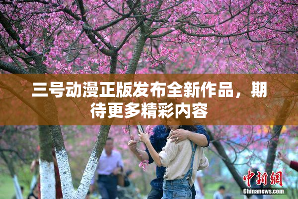 三号动漫正版发布全新作品，期待更多精彩内容