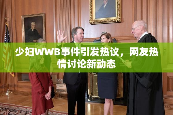 少妇WWB事件引发热议，网友热情讨论新动态