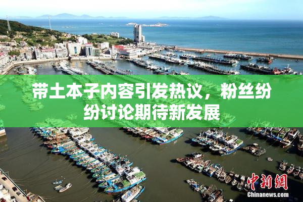 带土本子内容引发热议，粉丝纷纷讨论期待新发展
