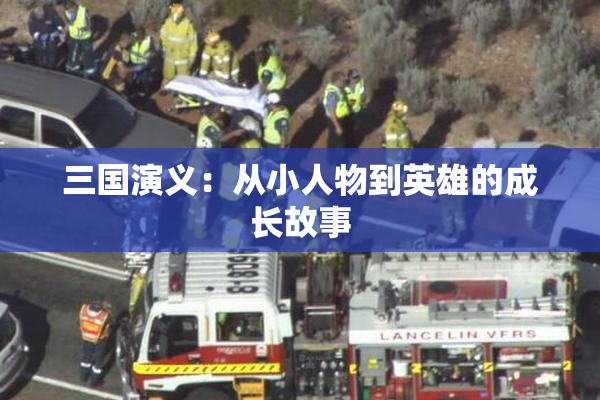 三国演义：从小人物到英雄的成长故事