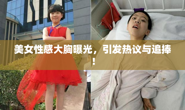 美女性感大胸曝光，引发热议与追捧！