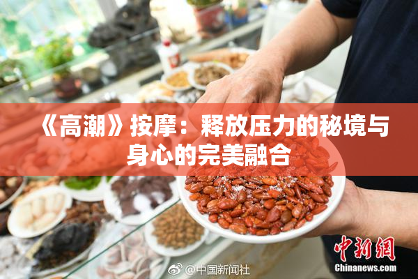 《高潮》按摩：释放压力的秘境与身心的完美融合