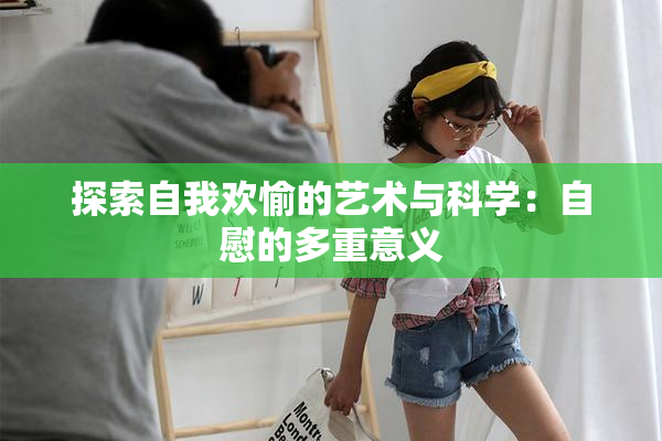 探索自我欢愉的艺术与科学：自慰的多重意义
