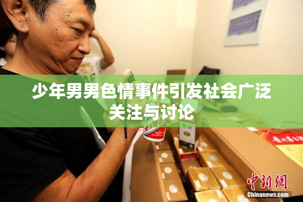 少年男男色情事件引发社会广泛关注与讨论