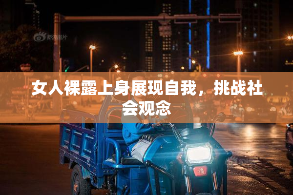 女人裸露上身展现自我，挑战社会观念