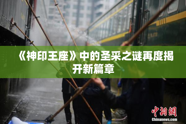 《神印王座》中的圣采之谜再度揭开新篇章