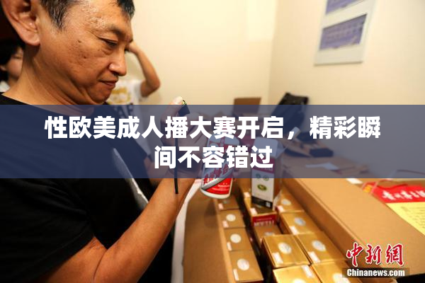 性欧美成人播大赛开启，精彩瞬间不容错过