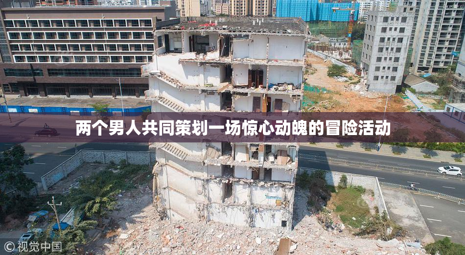 两个男人共同策划一场惊心动魄的冒险活动