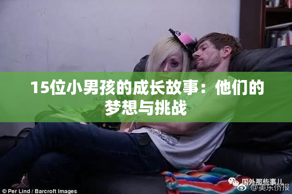15位小男孩的成长故事：他们的梦想与挑战