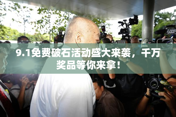 9.1免费破石活动盛大来袭，千万奖品等你来拿！