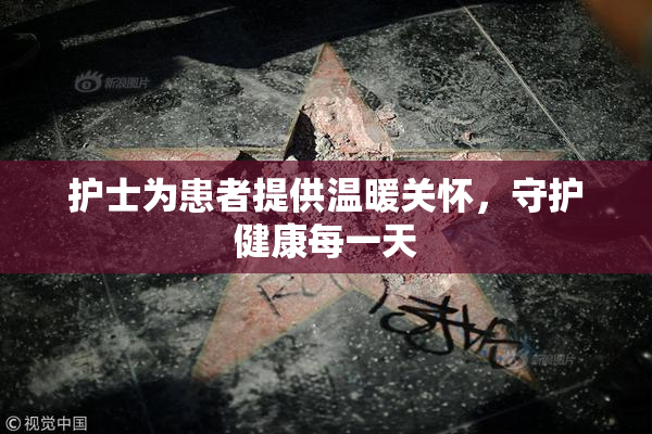 护士为患者提供温暖关怀，守护健康每一天