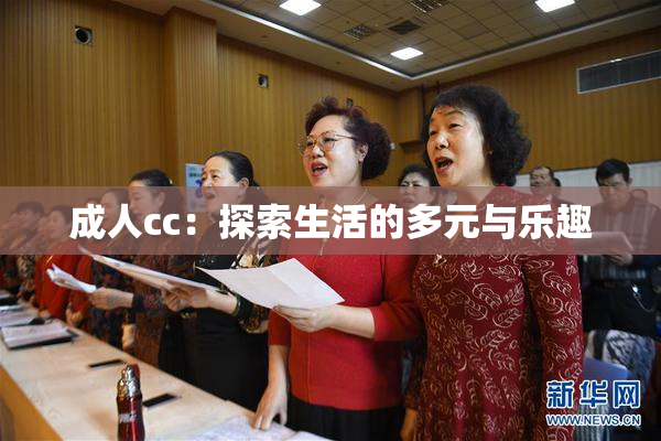 成人cc：探索生活的多元与乐趣