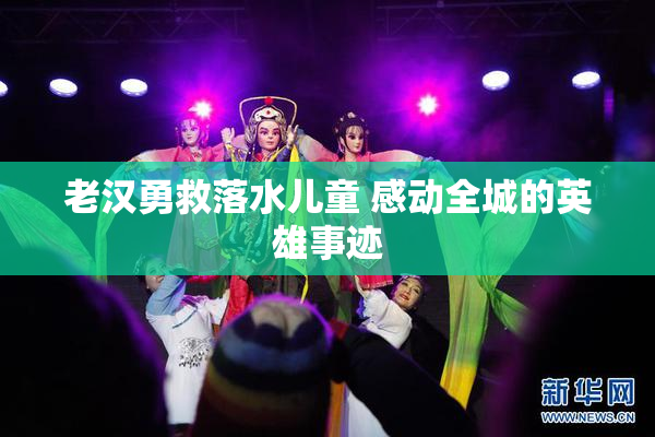 老汉勇救落水儿童 感动全城的英雄事迹