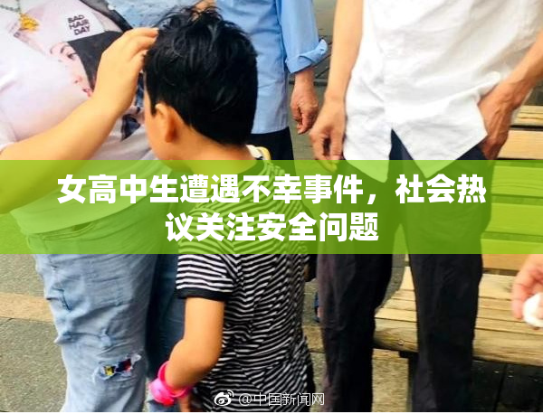 女高中生遭遇不幸事件，社会热议关注安全问题