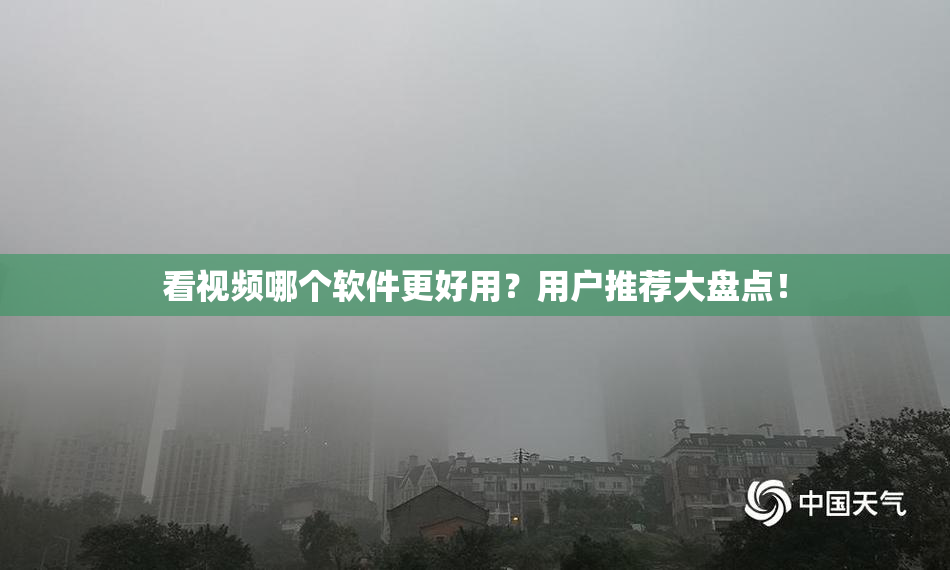 看视频哪个软件更好用？用户推荐大盘点！