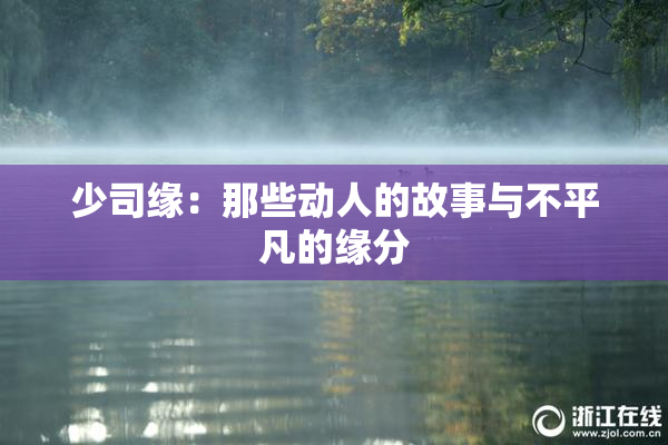 少司缘：那些动人的故事与不平凡的缘分