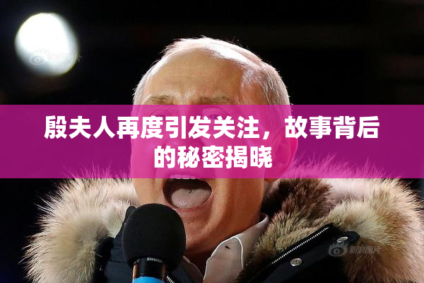 殷夫人再度引发关注，故事背后的秘密揭晓