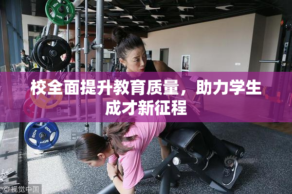 校全面提升教育质量，助力学生成才新征程