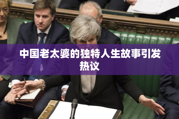 中国老太婆的独特人生故事引发热议