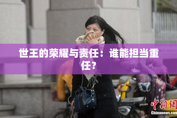 世王的荣耀与责任：谁能担当重任？