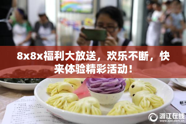 8x8x福利大放送，欢乐不断，快来体验精彩活动！