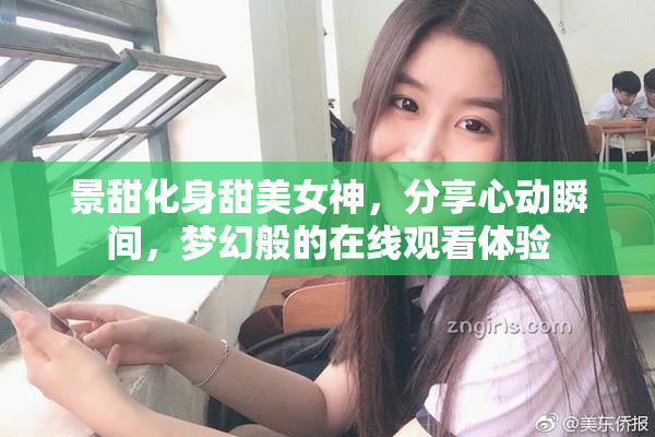 景甜化身甜美女神，分享心动瞬间，梦幻般的在线观看体验