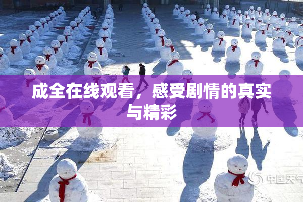 成全在线观看，感受剧情的真实与精彩