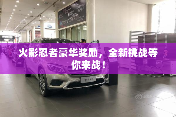 火影忍者豪华奖励，全新挑战等你来战！