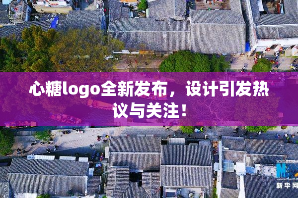 心糖logo全新发布，设计引发热议与关注！