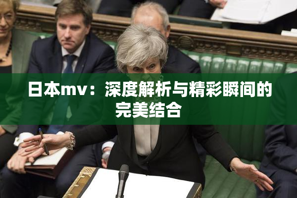 日本mv：深度解析与精彩瞬间的完美结合