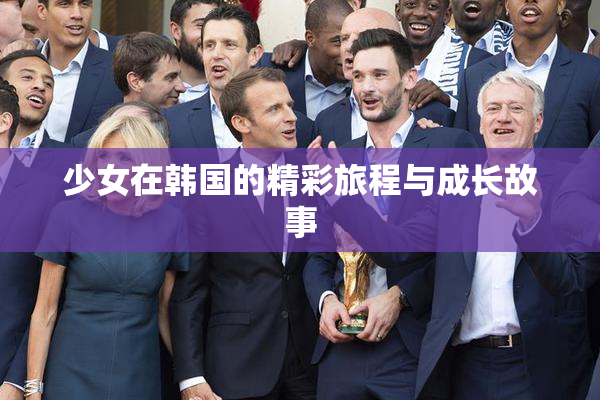 少女在韩国的精彩旅程与成长故事