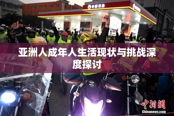 亚洲人成年人生活现状与挑战深度探讨