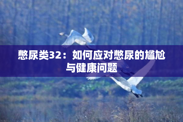 憋尿类32：如何应对憋尿的尴尬与健康问题