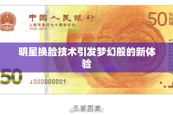明星换脸技术引发梦幻般的新体验