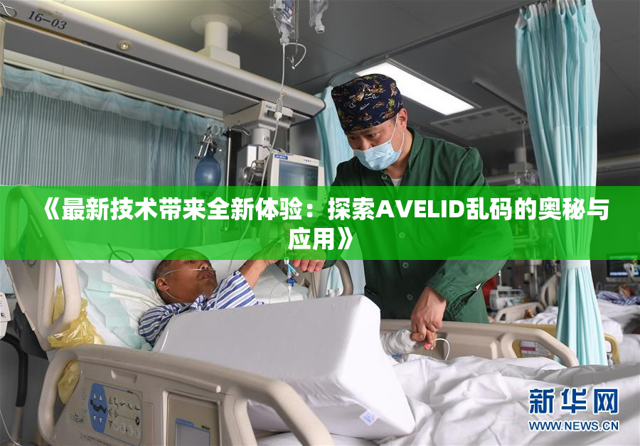 《最新技术带来全新体验：探索AVELID乱码的奥秘与应用》