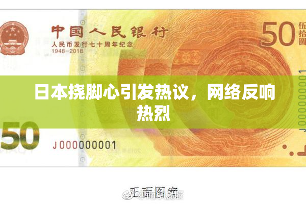 日本挠脚心引发热议，网络反响热烈