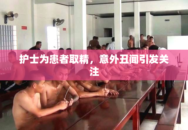 护士为患者取精，意外丑闻引发关注