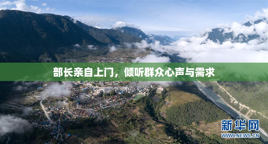 部长亲自上门，倾听群众心声与需求