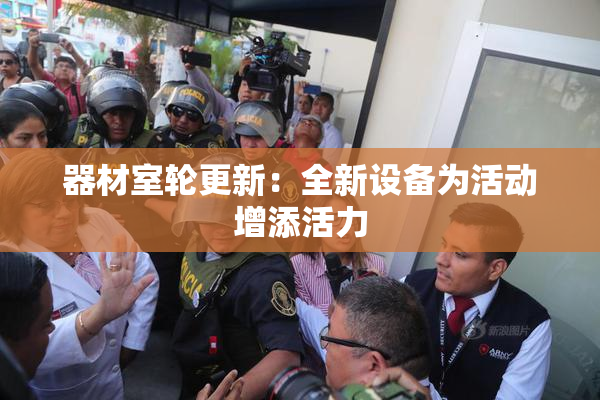 器材室轮更新：全新设备为活动增添活力