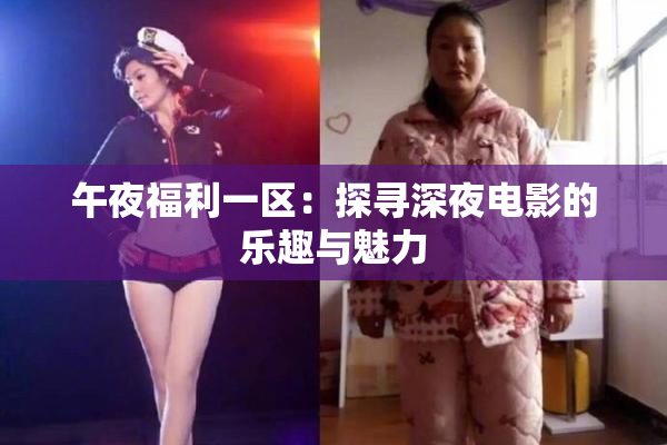 午夜福利一区：探寻深夜电影的乐趣与魅力