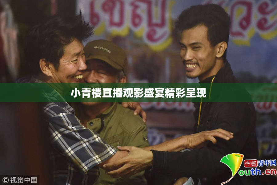 小青楼直播观影盛宴精彩呈现