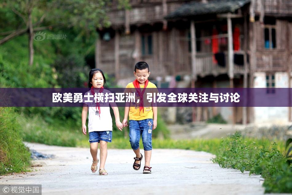 欧美勇士横扫亚洲，引发全球关注与讨论