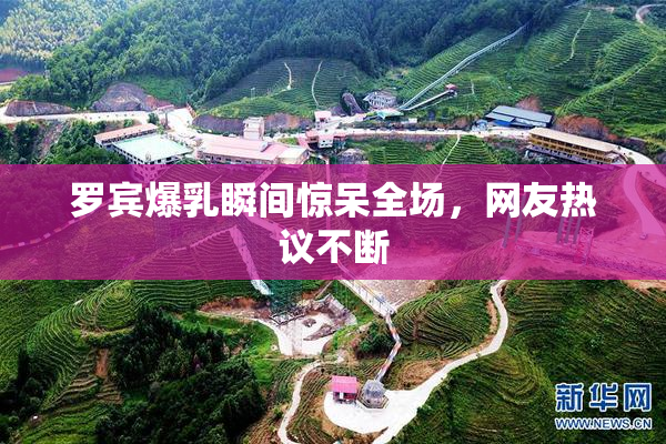 罗宾爆乳瞬间惊呆全场，网友热议不断