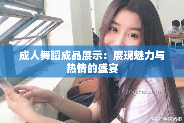 成人舞蹈成品展示：展现魅力与热情的盛宴