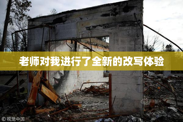 老师对我进行了全新的改写体验