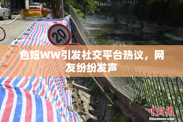 色妞WW引发社交平台热议，网友纷纷发声