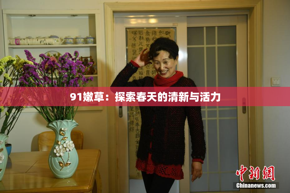 91嫩草：探索春天的清新与活力